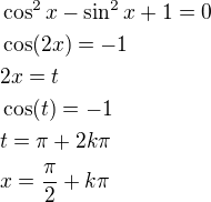 $\cos^2x-\sin^2x+1=0\nl\cos(2x)=-1\nl2x=t\nl\cos(t)=-1\nlt=\pi+2k\pi\nlx=\frac \pi2+k\pi$