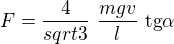$F=\frac{4}{sqrt3}\ \frac{mgv}{l}\ \mathrm{tg}\alpha$