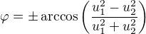 $\varphi=\pm\arccos\left(\frac{u_1^2-u_2^2}{u_1^2+u_2^2}\right)$