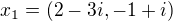 $x_1 = (2 - 3i, -1+i)$
