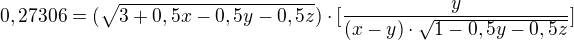 $0,27306 = (\sqrt{3+0,5x-0,5y-0,5z})\cdot [\frac{y}{(x-y)\cdot \sqrt{1-0,5y-0,5z}}]$