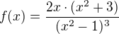 $f(x)=\frac{2x\cdot (x^{2}+3)}{(x^{2}-1)^{3}}$