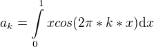 $a_k=\int\limits_0^1xcos(2\pi*k*x)\mathrm{d}x$