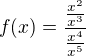 $f(x)=\frac{\frac{x^2}{x^3}}{\frac{x^4}{x^5}}$