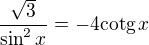 $\frac{\sqrt{3}}{\sin ^2x}=-4\text{cotg}\,x$