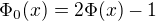 $\Phi_0(x)=2\Phi(x)-1$