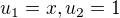 $u_1 = x, u_2 = 1$