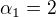 $\alpha _{1}=2� $