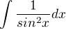 $\int \frac{1}{sin^{2}x}dx $