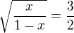 $\sqrt{\frac{x}{1-x}}=\frac{3}{2}$