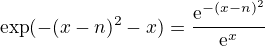 $\mathrm{exp}(-(x-n)^2-x)=\frac{\mathrm{e}^{-(x-n)^2}}{\mathrm{e}^x}$