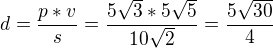 $d=\frac{p*v}{s} =\frac{5\sqrt{3}*5\sqrt{5}}{10\sqrt{2}}=\frac{5\sqrt{30}}{4}$