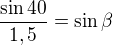 $\frac{\sin 40 }{1,5}=\sin \beta $