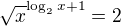 $\sqrt{x}^{\log_{2}x+1}=2$