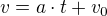 $v = a \cdot t + v_0$