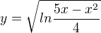 $y=\sqrt{ln\frac{5x-x^2}{4}}$
