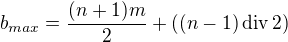 $b_{max}=\frac{(n+1)m}{2}+((n-1)\,\text{div} \,2)$