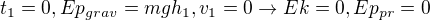 $t_1 = 0, Ep_{grav} = mgh_1, v_1 = 0 \rightarrow Ek = 0,Ep_{pr} = 0$