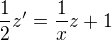 $\frac 12 z'=\frac 1x z +1$