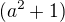 $(a^2+1)$