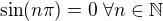 $\sin (n \pi) = 0 \; \forall n \in \mathbb{N}$
