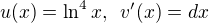 $u(x) = \ln^4x,\enspace v'(x) = dx$