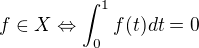 $f\in X \Leftrightarrow \int_{0}^{1}f(t) dt=0$