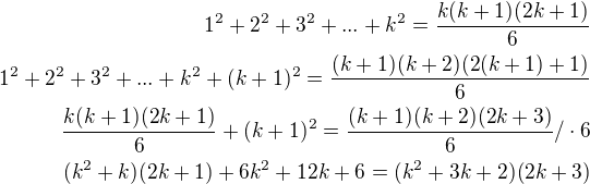 $1^2+2^2+3^2+...+k^2=\frac{k(k+1)(2k+1)}{6}\\1^2+2^2+3^2+...+k^2+(k+1)^2=\frac{(k+1)(k+2)(2(k+1)+1)}{6}\\\frac{k(k+1)(2k+1)}{6}+(k+1)^2=\frac{(k+1)(k+2)(2k+3)}{6}/\cdot 6\\(k^2+k)(2k+1)+6k^2+12k+6=(k^2+3k+2)(2k+3)$