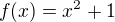 $f(x) = x^2+1$