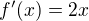 $f^\prime (x) = 2x$