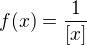 $f(x)=\frac1{[x]}$