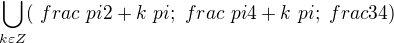 $\bigcup_{k\varepsilon Z}^{}(\ frac {\ pi} {2} + k \ pi; \ frac {\ pi} {4} + k \ pi; \ frac {3} {4})$