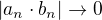$|a_n \cdot b_n| \to 0$