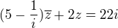 $(5-\frac 1i)\overline z+2z=22i$