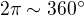 $2 \pi \sim 360^\circ $