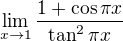 $\lim_{x\to1} \frac{1+\cos \pi x}{\tan^2\pi x}$