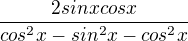 $\frac{2sinxcosx}{cos^{2}x-sin^{2}x-cos^{2}x}$