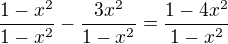 $\frac{1-x^2}{1-x^2}-\frac{3x^2}{1-x^2}=\frac{1-4x^2}{1-x^2}$