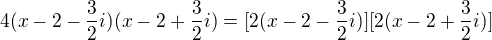 $4(x-2-\frac{3}{2}i)(x-2+\frac{3}{2}i)=[2(x-2-\frac{3}{2}i)][2(x-2+\frac{3}{2}i)] $