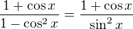 $\frac{1+ \cos x}{1-\cos^2x}=\frac{1+ \cos x}{\sin^2x}$