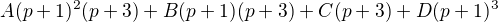 $A(p+1)^{2}(p+3)+B(p+1)(p+3)+C(p+3)+D(p+1)^{3}$