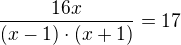 $\frac{16x}{(x-1)\cdot (x+1)}=17$