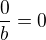 $\frac{0}{b} = 0$