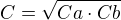 $C=\sqrt{Ca\cdot Cb}$