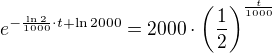 kopírovat do textarea $e^{-\frac{\ln{2}}{1000}\cdot t+\ln{2000}}=2000\cdot \left(\frac{1}{2}\right)^{\frac{t}{1000}}$