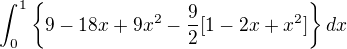 $\int_{0}^{1}\{9-18x+9x^{2}-\frac{9}{2}[1-2x+x^{2}]\}dx$