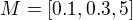 $M=\left[0.1,0.3,5\right]$