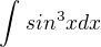 $\int_{}^{}sin^{3}x dx$