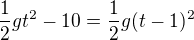 $\frac12gt^2-10=\frac12g(t-1)^2$