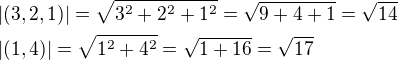 $|(3,2,1)|=\sqrt{3^2+2^2+1^2}=\sqrt{9+4+1}=\sqrt{14}\nl|(1,4)|=\sqrt{1^2+4^2}=\sqrt{1+16}=\sqrt{17}$